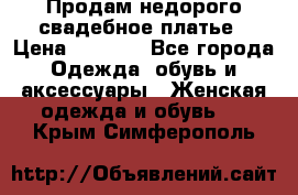 Продам недорого свадебное платье › Цена ­ 8 000 - Все города Одежда, обувь и аксессуары » Женская одежда и обувь   . Крым,Симферополь